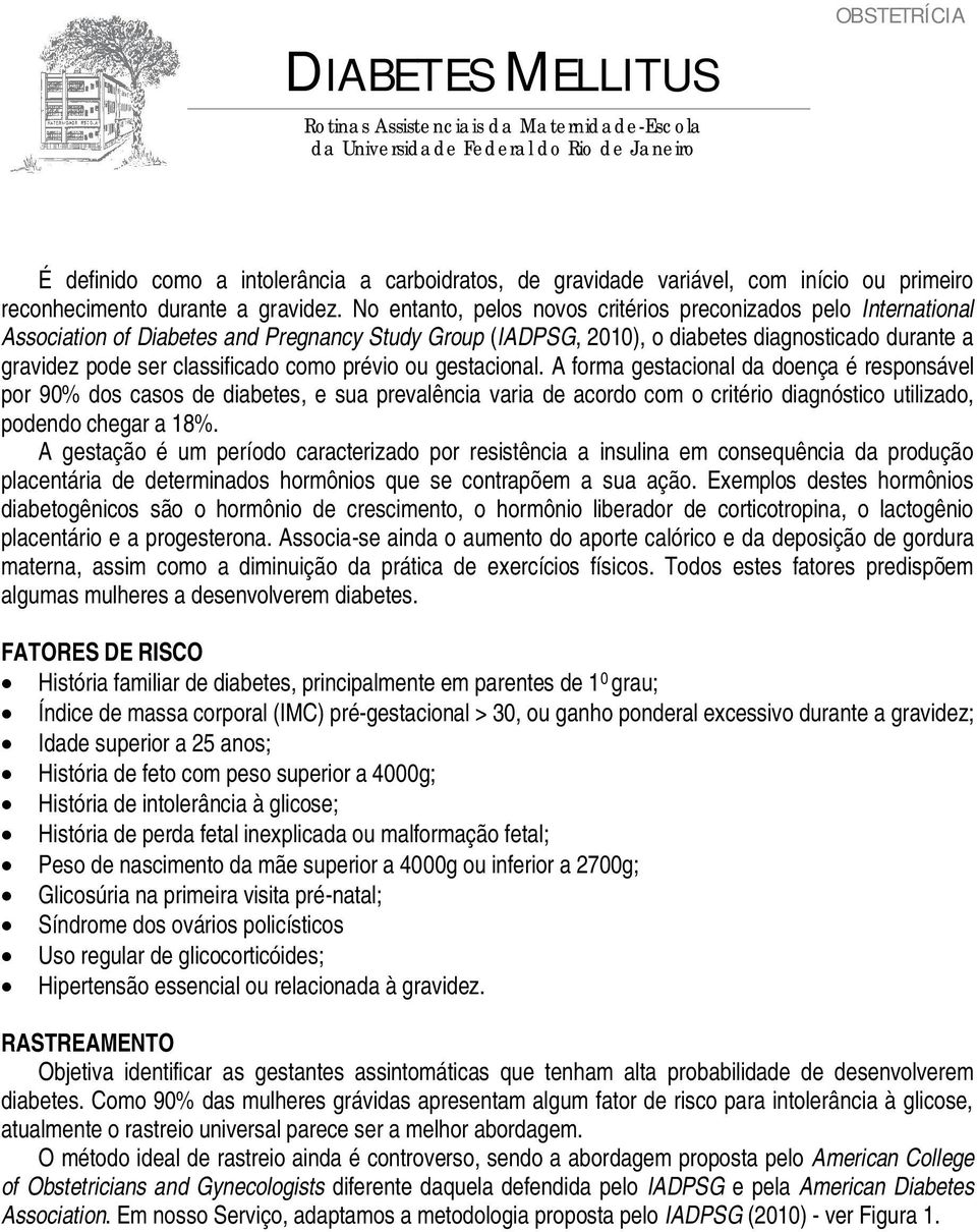 No entanto, pelos novos critérios preconizados pelo International Association of Diabetes and Pregnancy Study Group (IADPSG, 2010), o diabetes diagnosticado durante a gravidez pode ser classificado