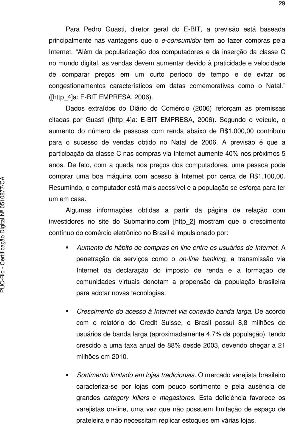 evitar os congestionamentos característicos em datas comemorativas como o Natal. ([http_4]a: E-BIT EMPRESA, 2006).