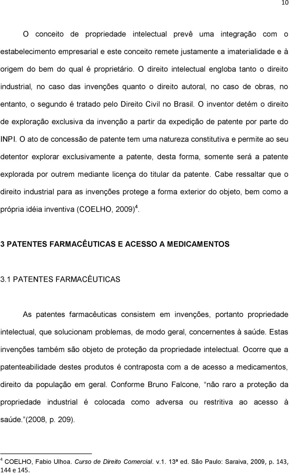 O inventor detém o direito de exploração exclusiva da invenção a partir da expedição de patente por parte do INPI.