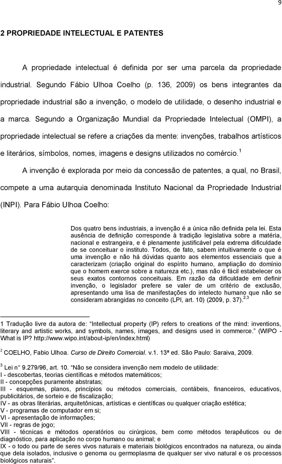 Segundo a Organização Mundial da Propriedade Intelectual (OMPI), a propriedade intelectual se refere a criações da mente: invenções, trabalhos artísticos e literários, símbolos, nomes, imagens e