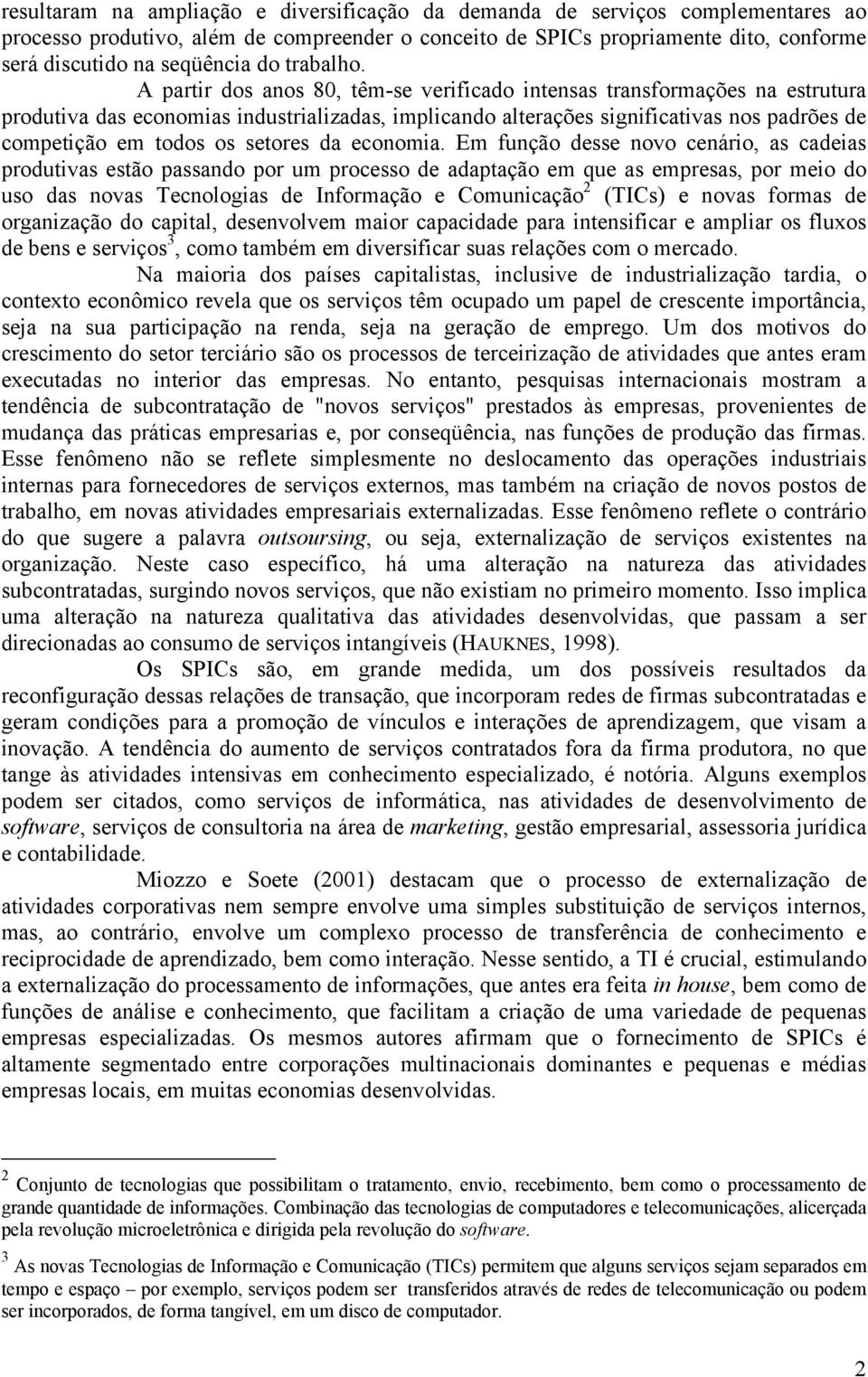 A partir dos anos 80, têm-se verificado intensas transformações na estrutura produtiva das economias industrializadas, implicando alterações significativas nos padrões de competição em todos os