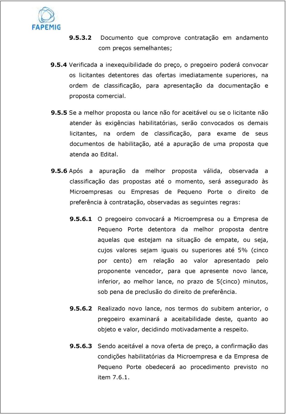 5 Se a melhor proposta ou lance não for aceitável ou se o licitante não atender às exigências habilitatórias, serão convocados os demais licitantes, na ordem de classificação, para exame de seus