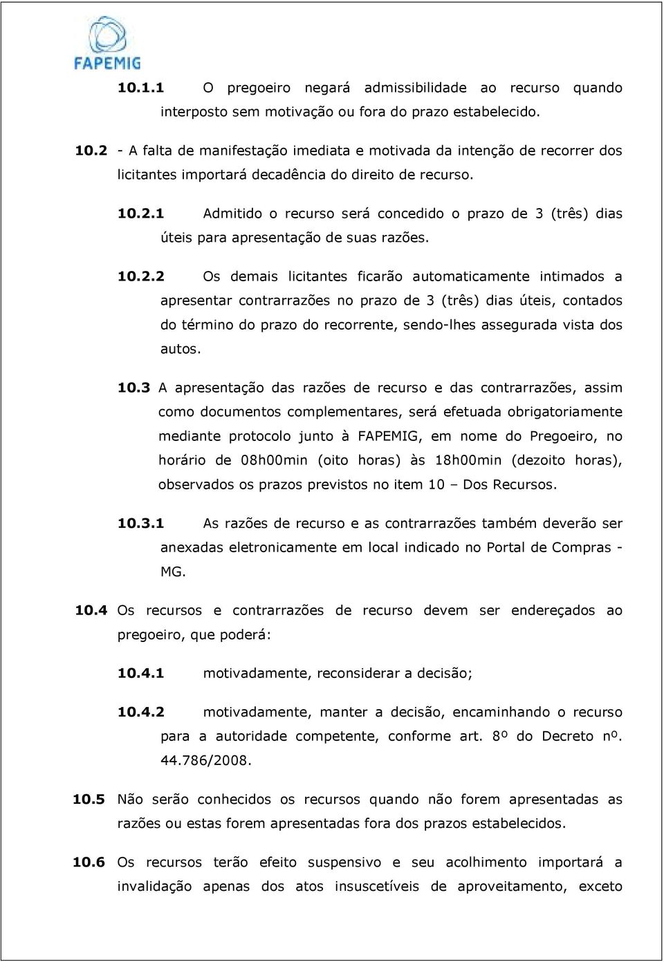 10.2.2 Os demais licitantes ficarão automaticamente intimados a apresentar contrarrazões no prazo de 3 (três) dias úteis, contados do término do prazo do recorrente, sendo-lhes assegurada vista dos