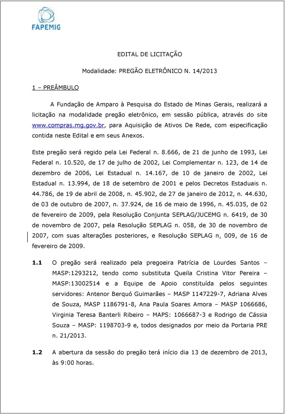 br, para Aquisição de Ativos De Rede, com especificação contida neste Edital e em seus Anexos. Este pregão será regido pela Lei Federal n. 8.666, de 21 de junho de 1993, Lei Federal n. 10.