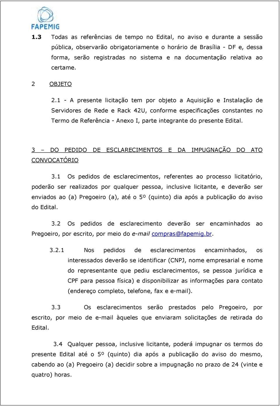 1 - A presente licitação tem por objeto a Aquisição e Instalação de Servidores de Rede e Rack 42U, conforme especificações constantes no Termo de Referência - Anexo I, parte integrante do presente