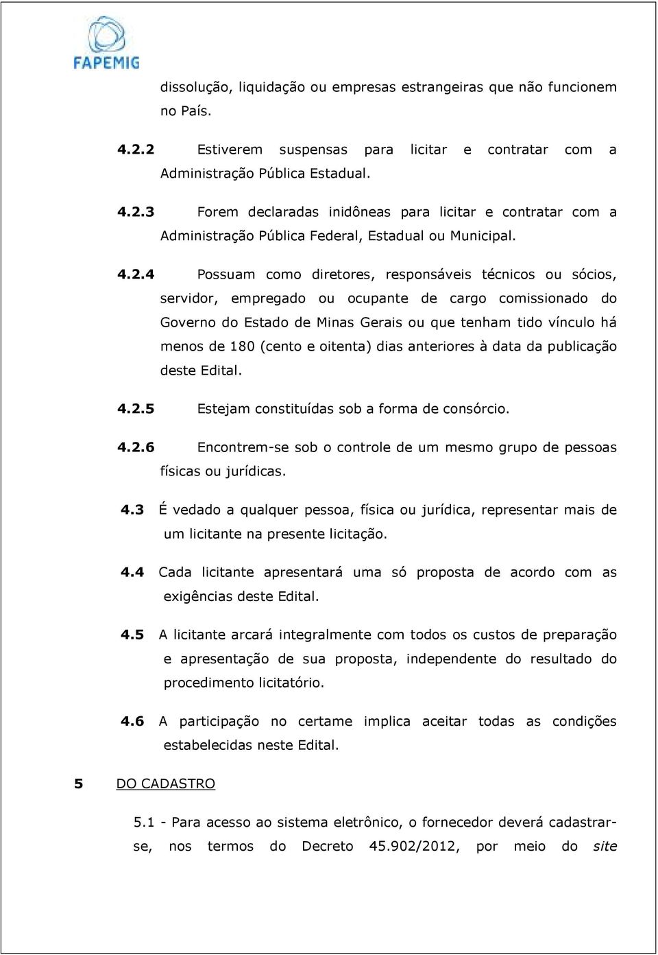 (cento e oitenta) dias anteriores à data da publicação deste Edital. 4.2.5 Estejam constituídas sob a forma de consórcio. 4.2.6 Encontrem-se sob o controle de um mesmo grupo de pessoas físicas ou jurídicas.