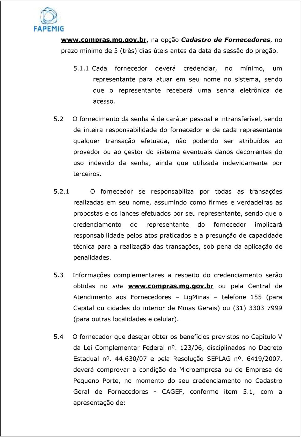 2 O fornecimento da senha é de caráter pessoal e intransferível, sendo de inteira responsabilidade do fornecedor e de cada representante qualquer transação efetuada, não podendo ser atribuídos ao