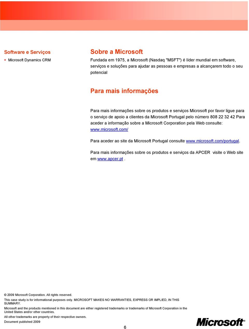 808 22 32 42 Para aceder a informação sobre a Microsoft Corporation pela Web consulte: www.microsoft.com/ Para aceder ao site da Microsoft Portugal consulte www.microsoft.com/portugal.