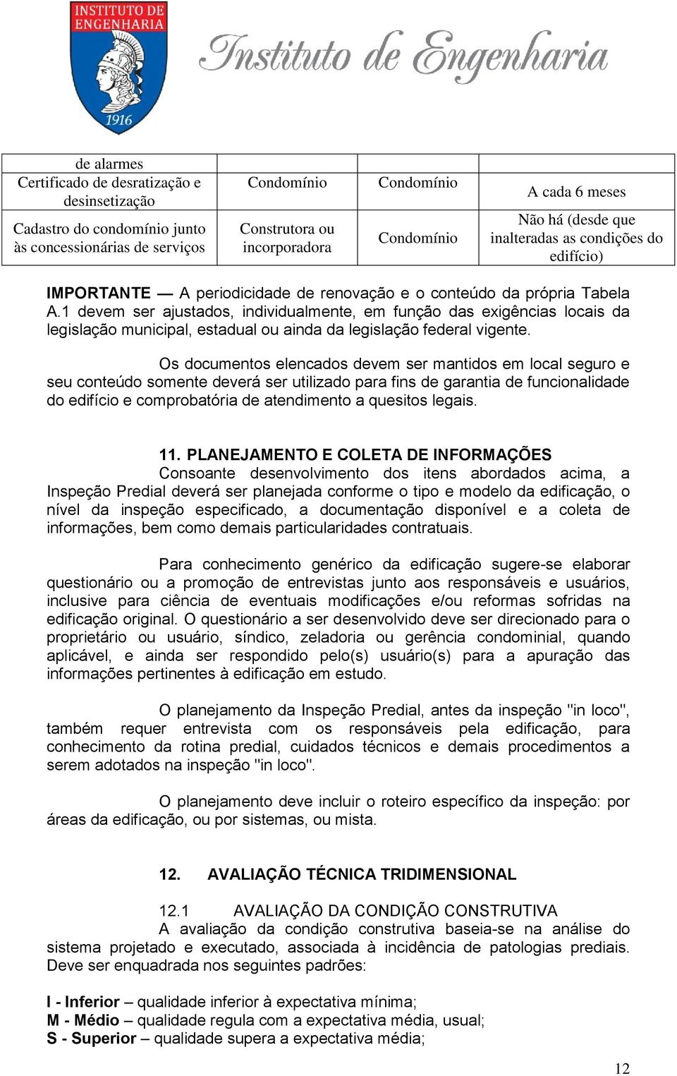 1 devem ser ajustados, individualmente, em função das exigências locais da legislação municipal, estadual ou ainda da legislação federal vigente.