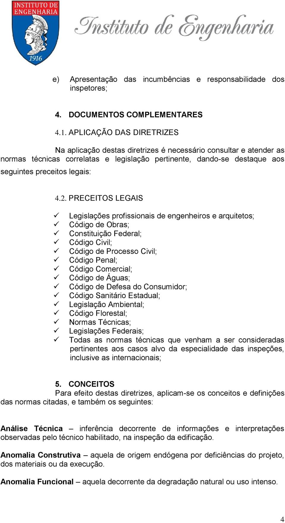 PRECEITOS LEGAIS Legislações profissionais de engenheiros e arquitetos; Código de Obras; Constituição Federal; Código Civil; Código de Processo Civil; Código Penal; Código Comercial; Código de Águas;