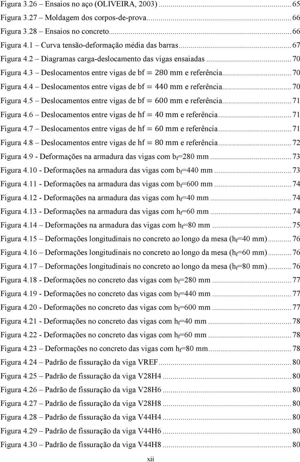 .. 70 Figura 4.5 Deslocamentos entre vigas de bf 600 mm e referência... 71 Figura 4.6 Deslocamentos entre vigas de hf 40 mm e referência... 71 Figura 4.7 Deslocamentos entre vigas de hf 60 mm e referência.