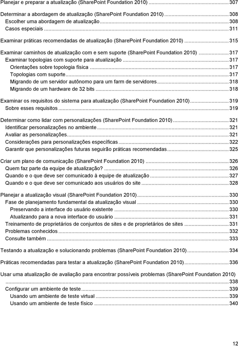 .. 317 Examinar topologias com suporte para atualização... 317 Orientações sobre topologia física... 317 Topologias com suporte... 317 Migrando de um servidor autônomo para um farm de servidores.