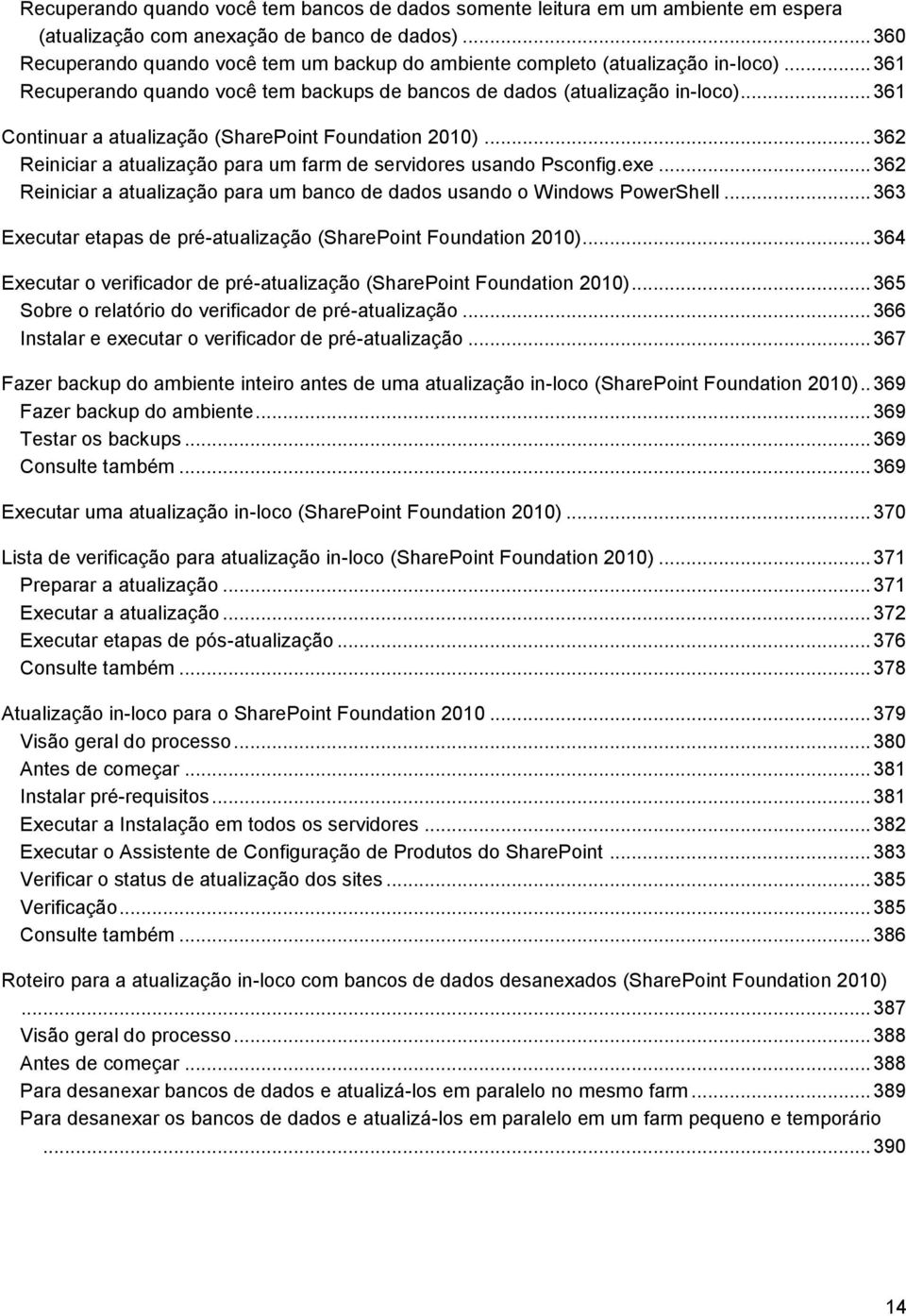 .. 361 Continuar a atualização (SharePoint Foundation 2010)... 362 Reiniciar a atualização para um farm de servidores usando Psconfig.exe.