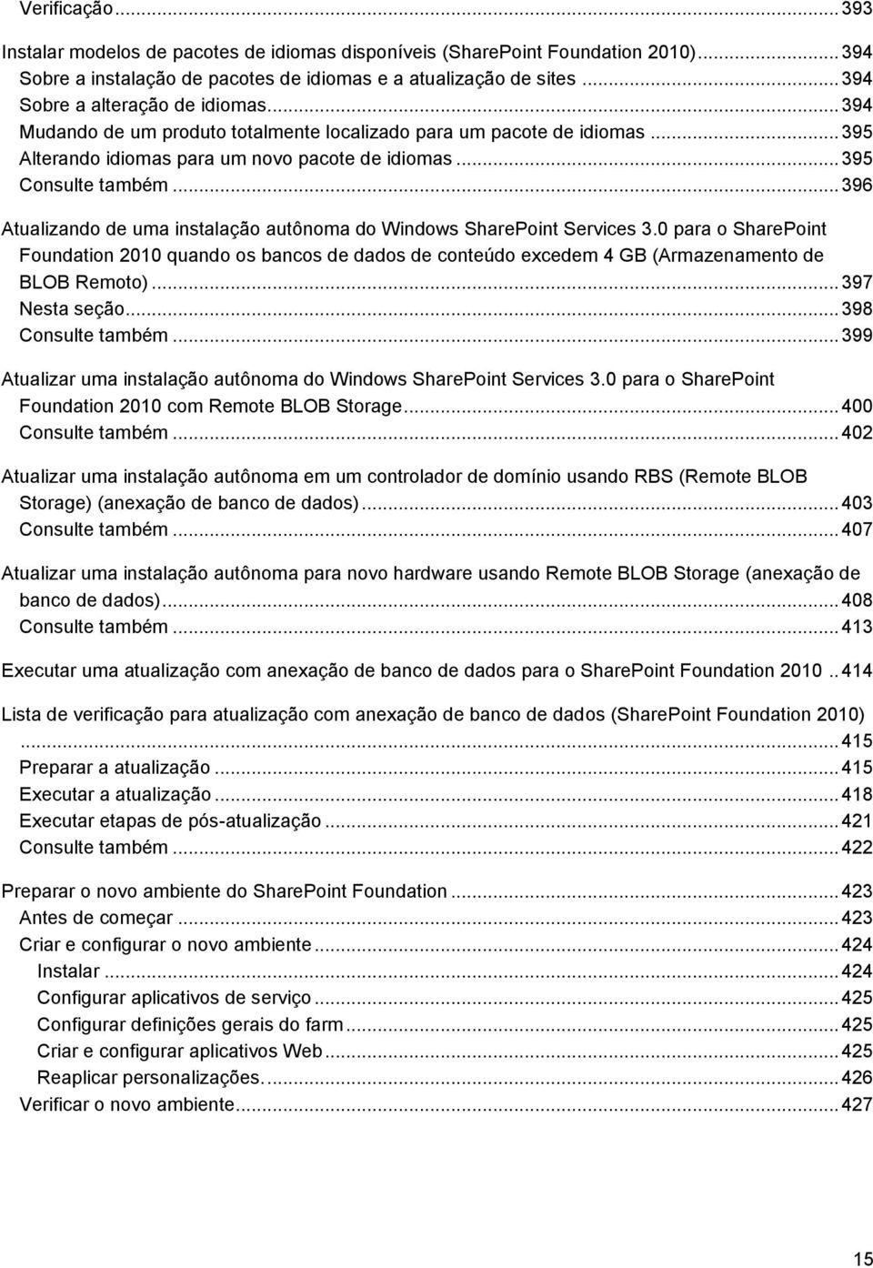 .. 396 Atualizando de uma instalação autônoma do Windows SharePoint Services 3.0 para o SharePoint Foundation 2010 quando os bancos de dados de conteúdo excedem 4 GB (Armazenamento de BLOB Remoto).