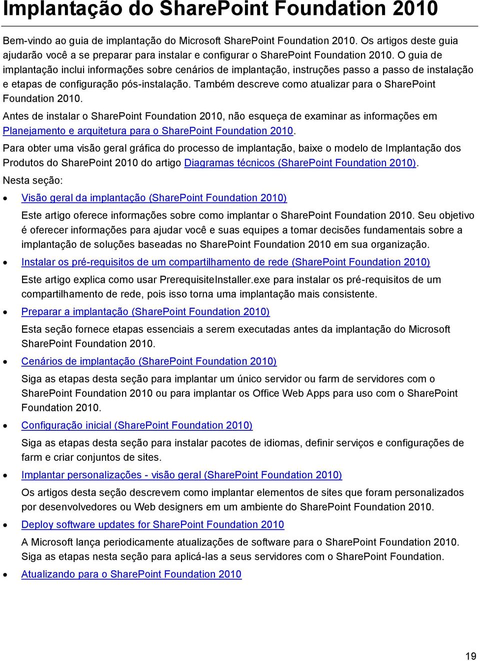 O guia de implantação inclui informações sobre cenários de implantação, instruções passo a passo de instalação e etapas de configuração pós-instalação.