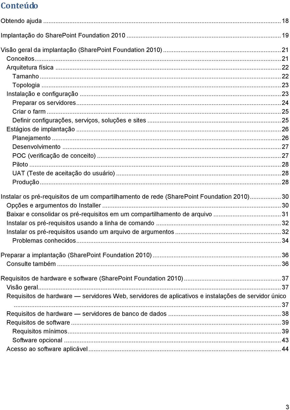 .. 26 Desenvolvimento... 27 POC (verificação de conceito)... 27 Piloto... 28 UAT (Teste de aceitação do usuário)... 28 Produção.