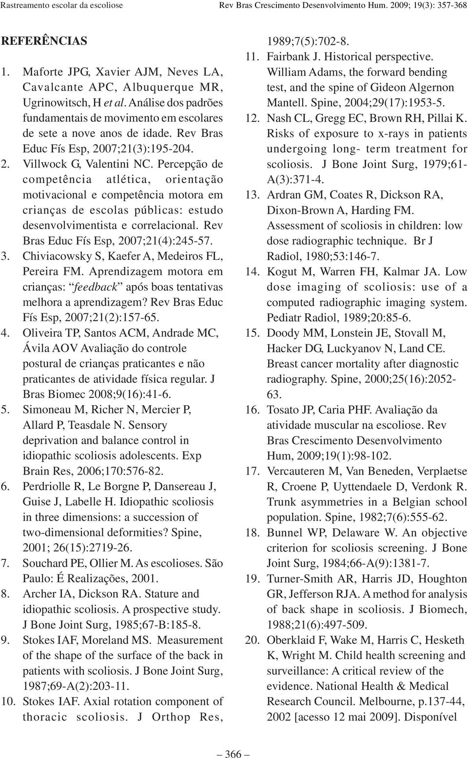 Percepção de competência atlética, orientação motivacional e competência motora em crianças de escolas públicas: estudo desenvolvimentista e correlacional. Rev Bras Educ Fís Esp, 2007;21(4):245-57. 3.