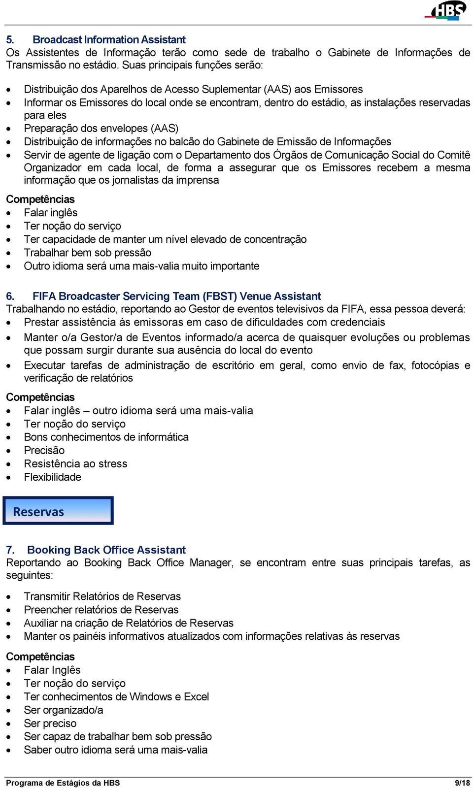 eles Preparação dos envelopes (AAS) Distribuição de informações no balcão do Gabinete de Emissão de Informações Servir de agente de ligação com o Departamento dos Órgãos de Comunicação Social do