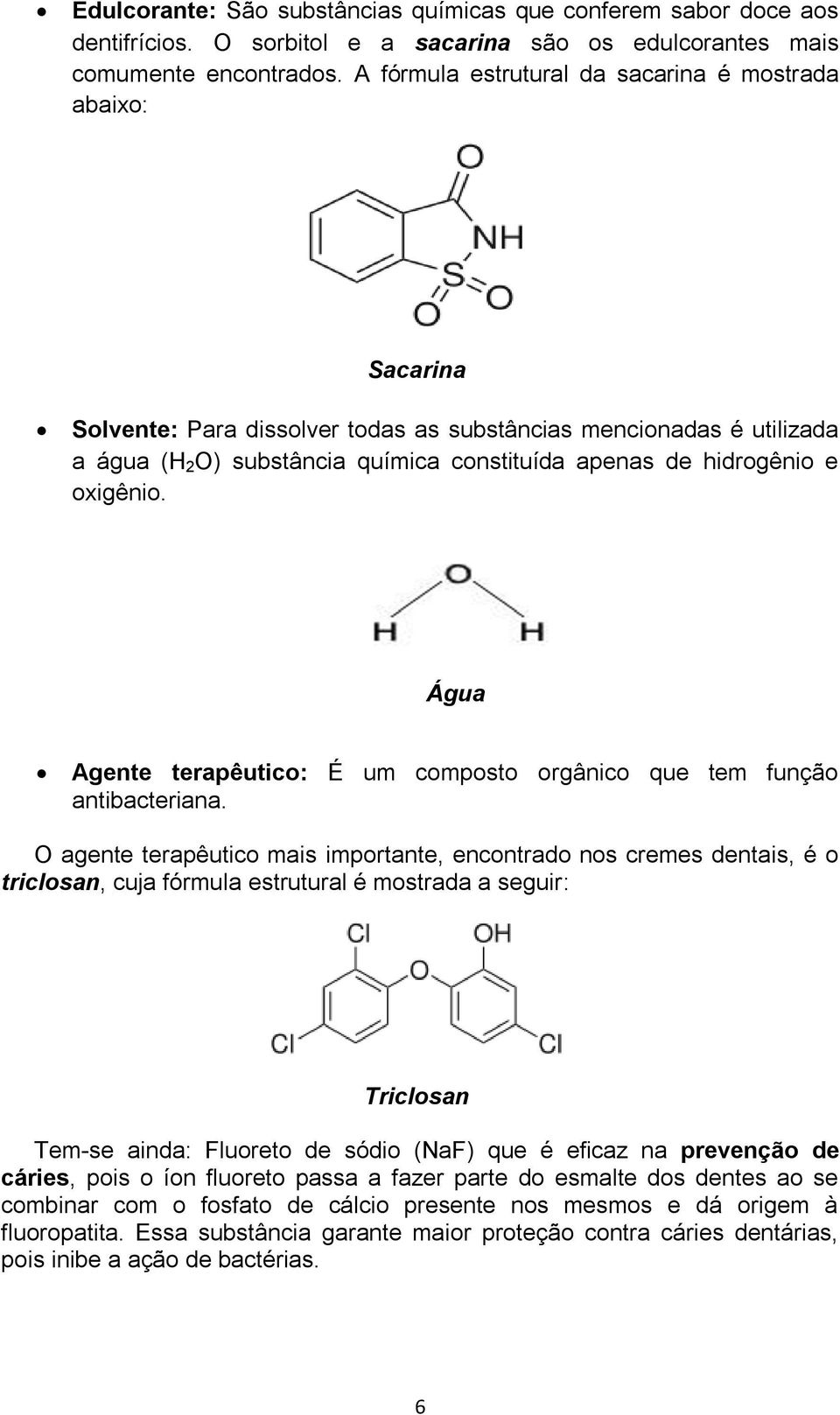 oxigênio. Água Agente terapêutico: É um composto orgânico que tem função antibacteriana.