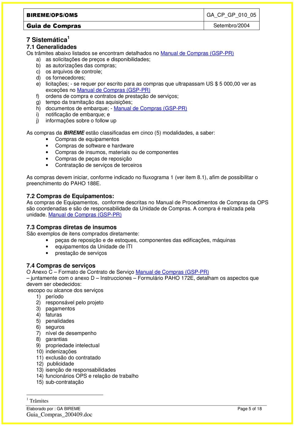 controle; d) os fornecedores; e) licitações; - se requer por escrito para as compras que ultrapassam US $ 5 000,00 ver as exceções no Manual de Compras (GSP-PR) f) ordens de compra e contratos de