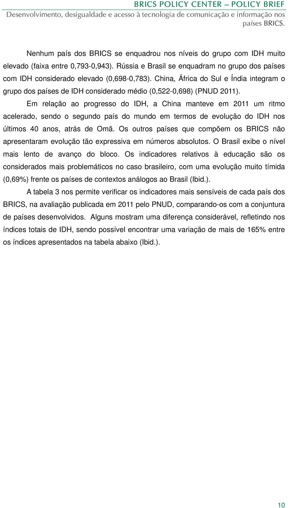 Em relação ao progresso do IDH, a China manteve em 2011 um ritmo acelerado, sendo o segundo país do mundo em termos de evolução do IDH nos últimos 40 anos, atrás de Omã.