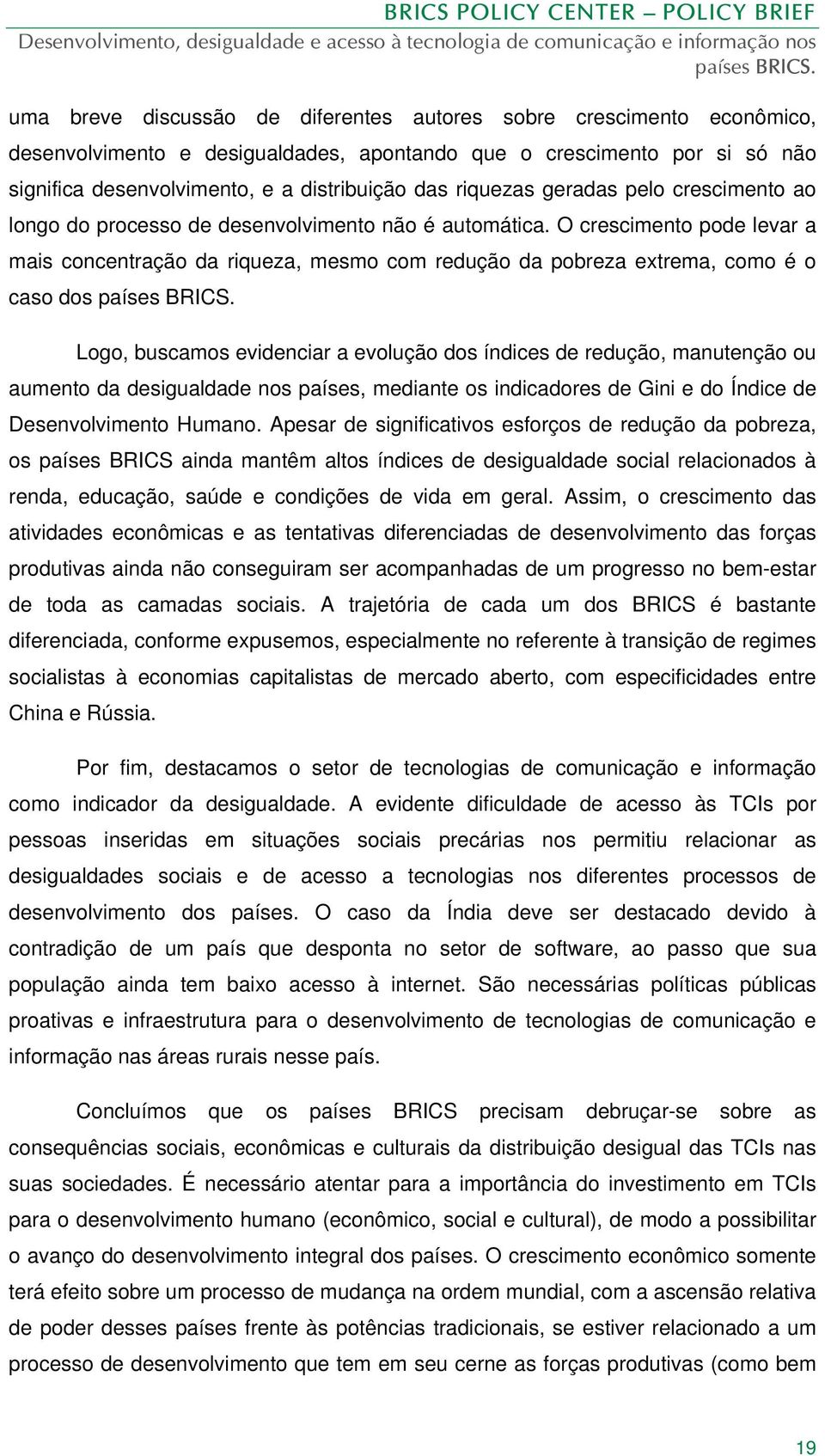 O crescimento pode levar a mais concentração da riqueza, mesmo com redução da pobreza extrema, como é o caso dos Logo, buscamos evidenciar a evolução dos índices de redução, manutenção ou aumento da