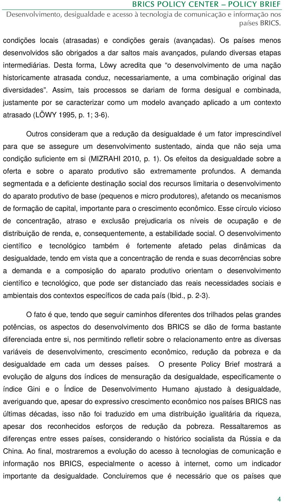 Assim, tais processos se dariam de forma desigual e combinada, justamente por se caracterizar como um modelo avançado aplicado a um contexto atrasado (LÖWY 1995, p. 1; 3-6).