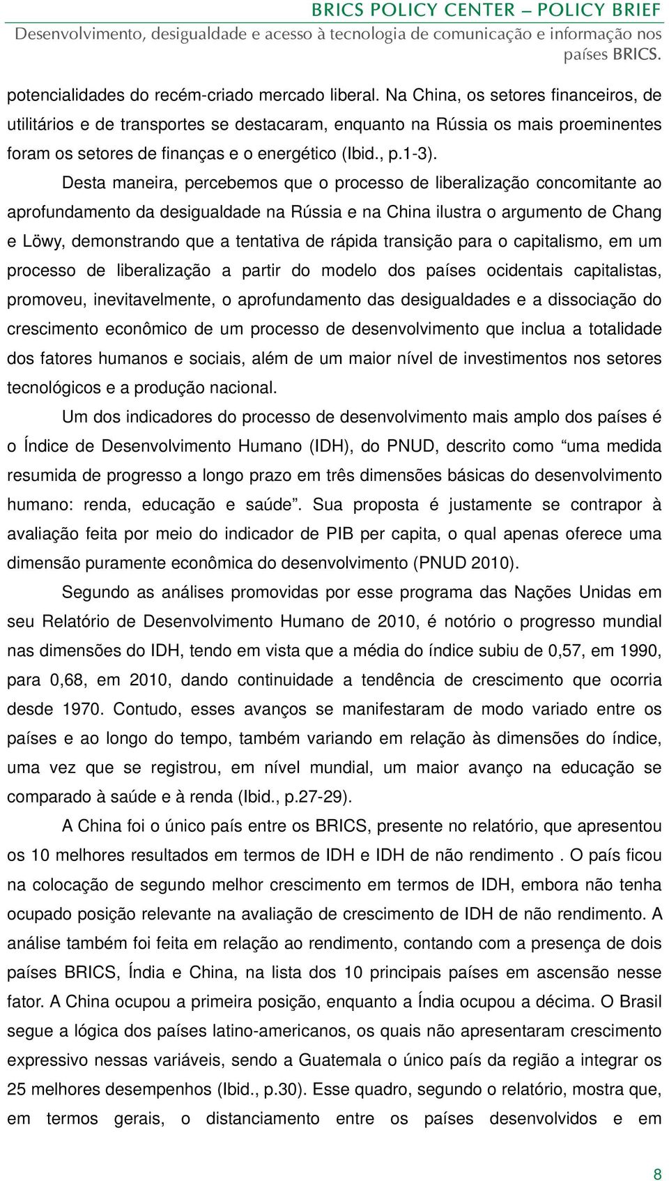 Desta maneira, percebemos que o processo de liberalização concomitante ao aprofundamento da desigualdade na Rússia e na China ilustra o argumento de Chang e Löwy, demonstrando que a tentativa de