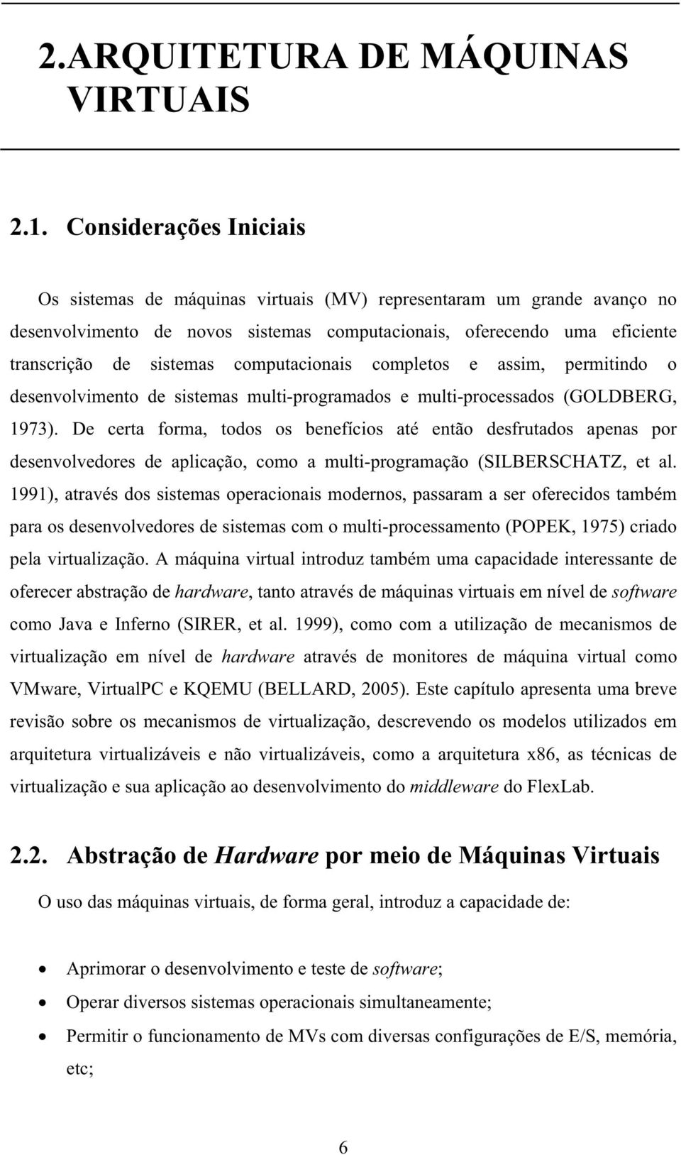 computacionais completos e assim, permitindo o desenvolvimento de sistemas multi-programados e multi-processados (GOLDBERG, 1973).