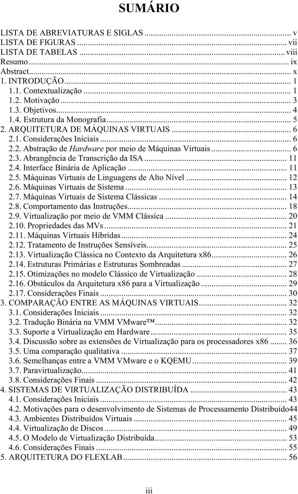 Abrangência de Transcrição da ISA... 11 2.4.Interface Binária de Aplicação... 11 2.5.Máquinas Virtuais de Linguagens de Alto Nível... 12 2.6.Máquinas Virtuais de Sistema... 13 2.7.