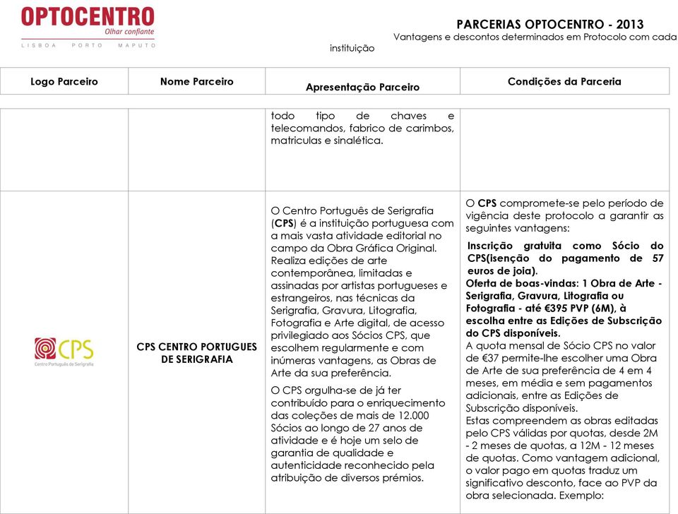 Realiza edições de arte contemporânea, limitadas e assinadas por artistas portugueses e estrangeiros, nas técnicas da Serigrafia, Gravura, Litografia, Fotografia e Arte digital, de acesso