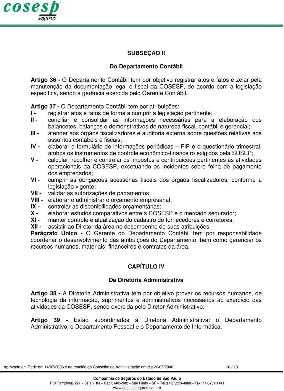 Artigo 37 - O Departamento Contábil tem por atribuições: I - registrar atos e fatos de forma a cumprir a legislação pertinente; II - conciliar e consolidar as informações necessárias para a