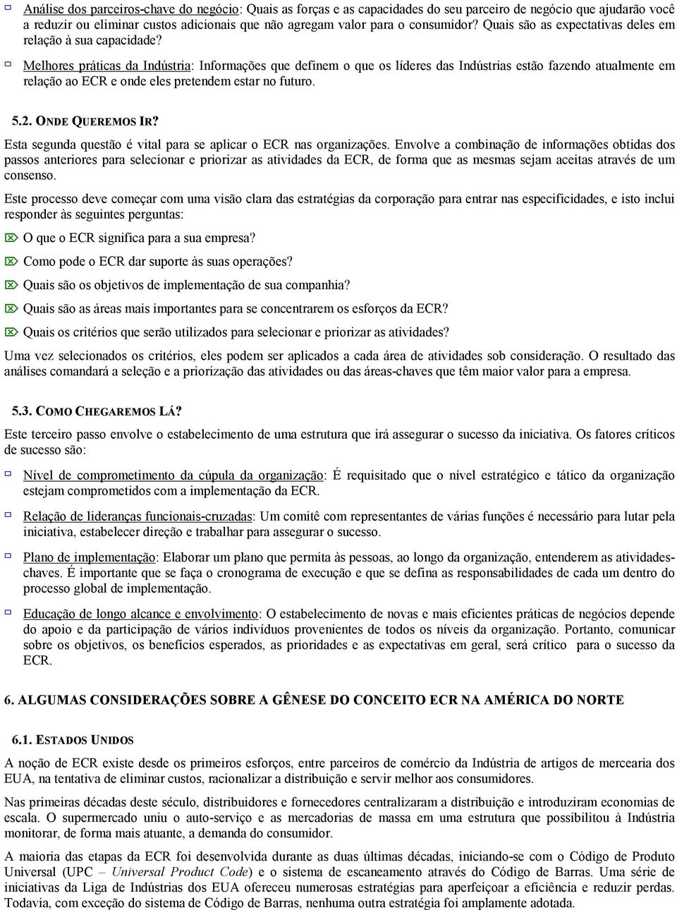 ! Melhores práticas da Indústria: Informações que definem o que os líderes das Indústrias estão fazendo atualmente em relação ao ECR e onde eles pretendem estar no futuro. 5.2. ONDE QUEREMOS IR?