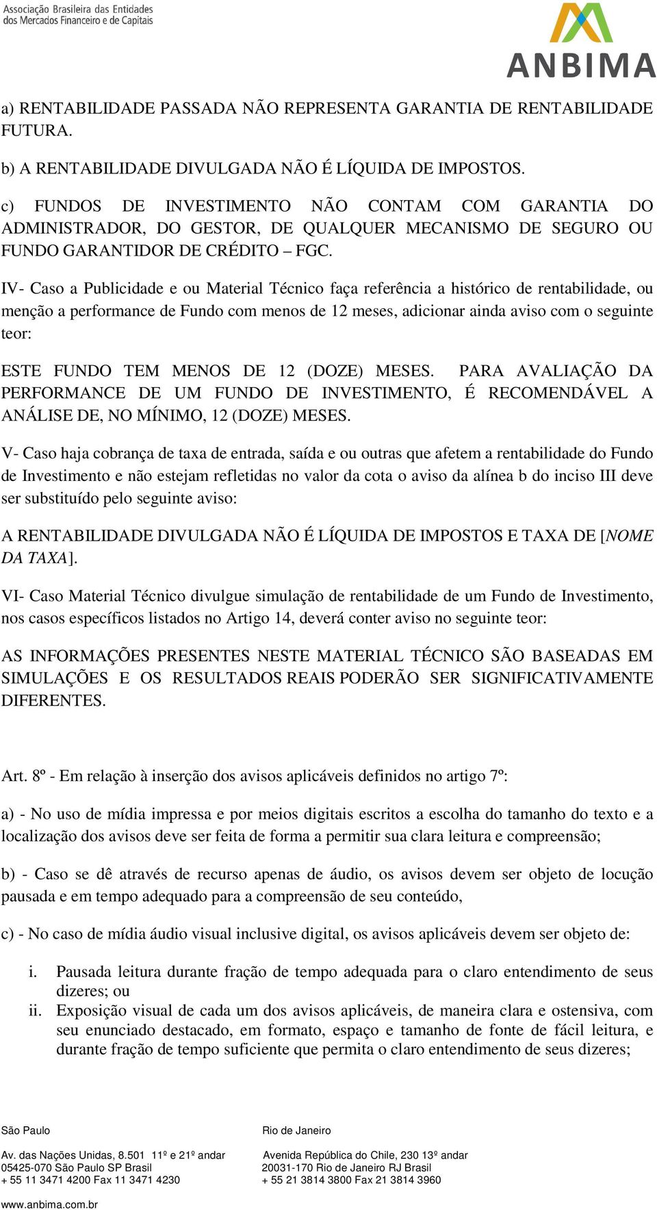 IV- Caso a Publicidade e ou Material Técnico faça referência a histórico de rentabilidade, ou menção a performance de Fundo com menos de 12 meses, adicionar ainda aviso com o seguinte teor: ESTE