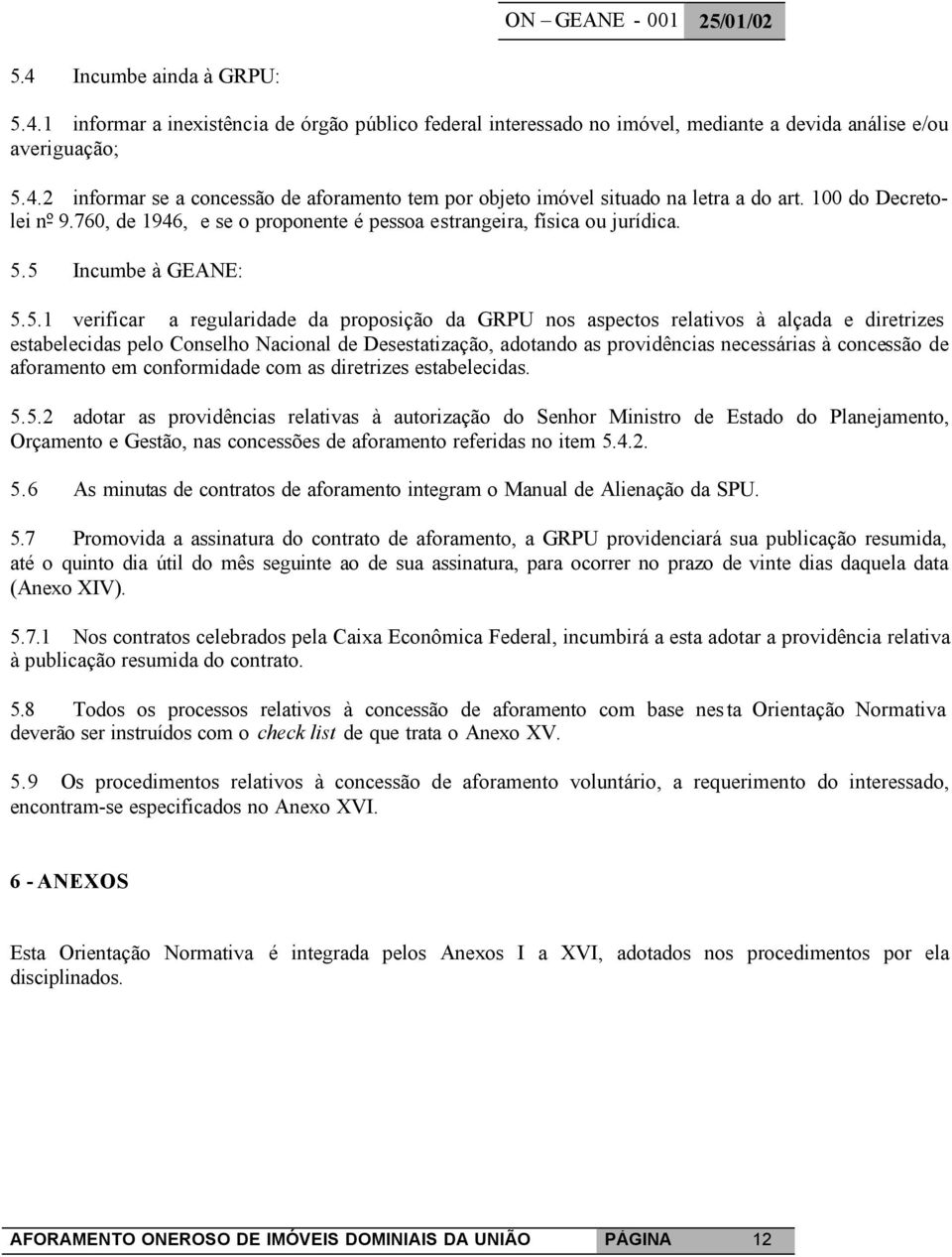 5 Incumbe à GEANE: 5.5.1 verificar a regularidade da proposição da GRPU nos aspectos relativos à alçada e diretrizes estabelecidas pelo Conselho Nacional de Desestatização, adotando as providências