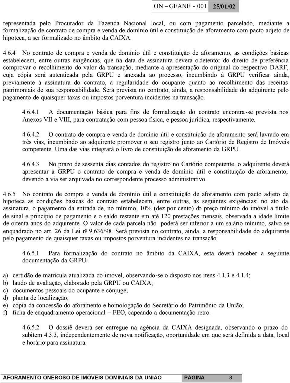 4 No contrato de compra e venda de domínio útil e constituição de aforamento, as condições básicas estabelecem, entre outras exigências, que na data de assinatura deverá o detentor do direito de