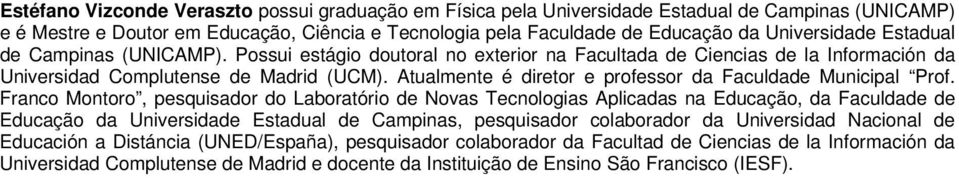 Atualmente é diretor e professor da Faculdade Municipal Prof.