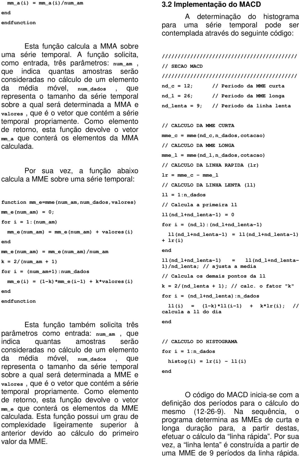 temporal sobre a qual será determinada a MMA e valores, que é o vetor que contém a série temporal propriamente.