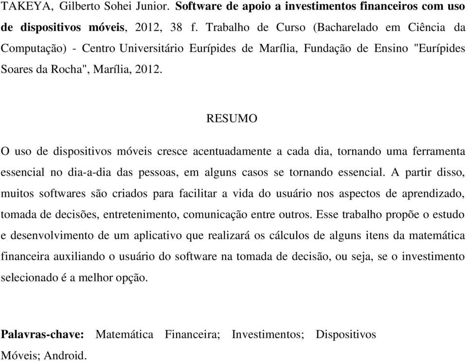 RESUMO O uso de dispositivos móveis cresce acentuadamente a cada dia, tornando uma ferramenta essencial no dia-a-dia das pessoas, em alguns casos se tornando essencial.