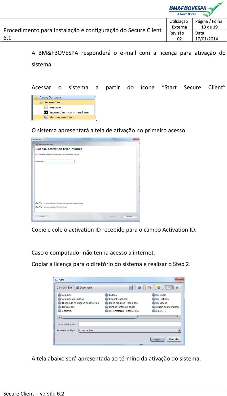 O sistema apresentará a tela de ativação no primeiro acesso Copie e cole o activation ID recebido para o campo