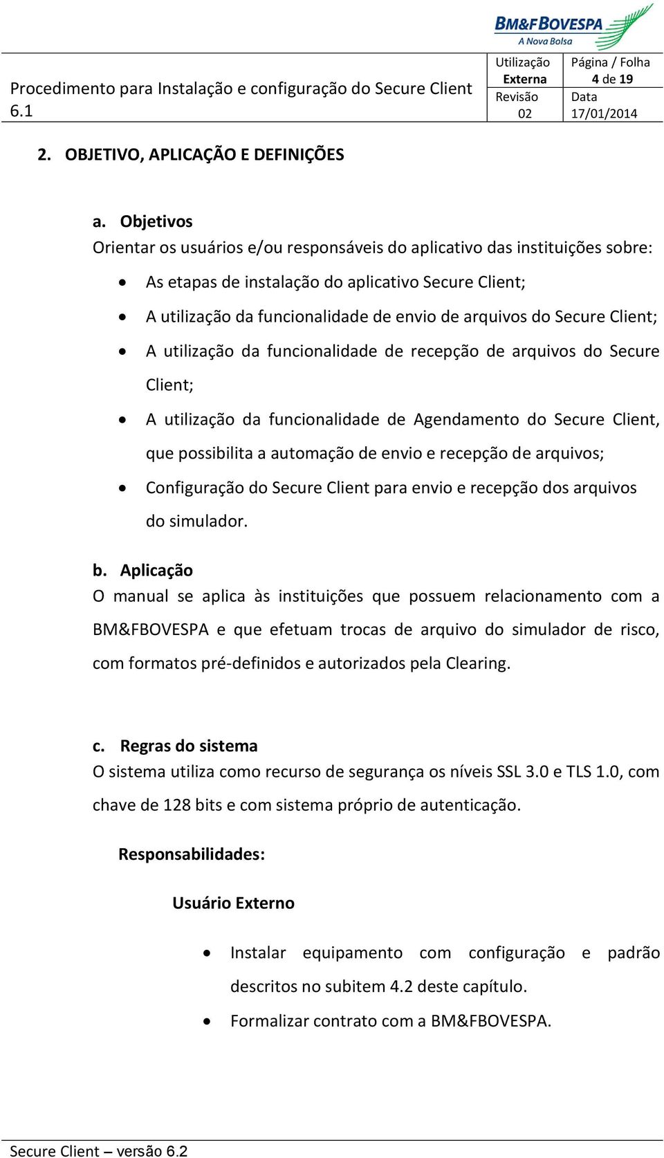 Secure Client; A utilização da funcionalidade de recepção de arquivos do Secure Client; A utilização da funcionalidade de Agendamento do Secure Client, que possibilita a automação de envio e recepção