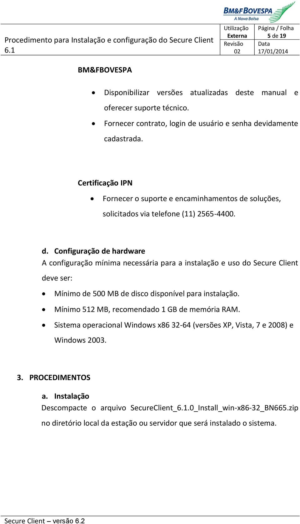 soluções, solicitados via telefone (11) 2565-4400. d.