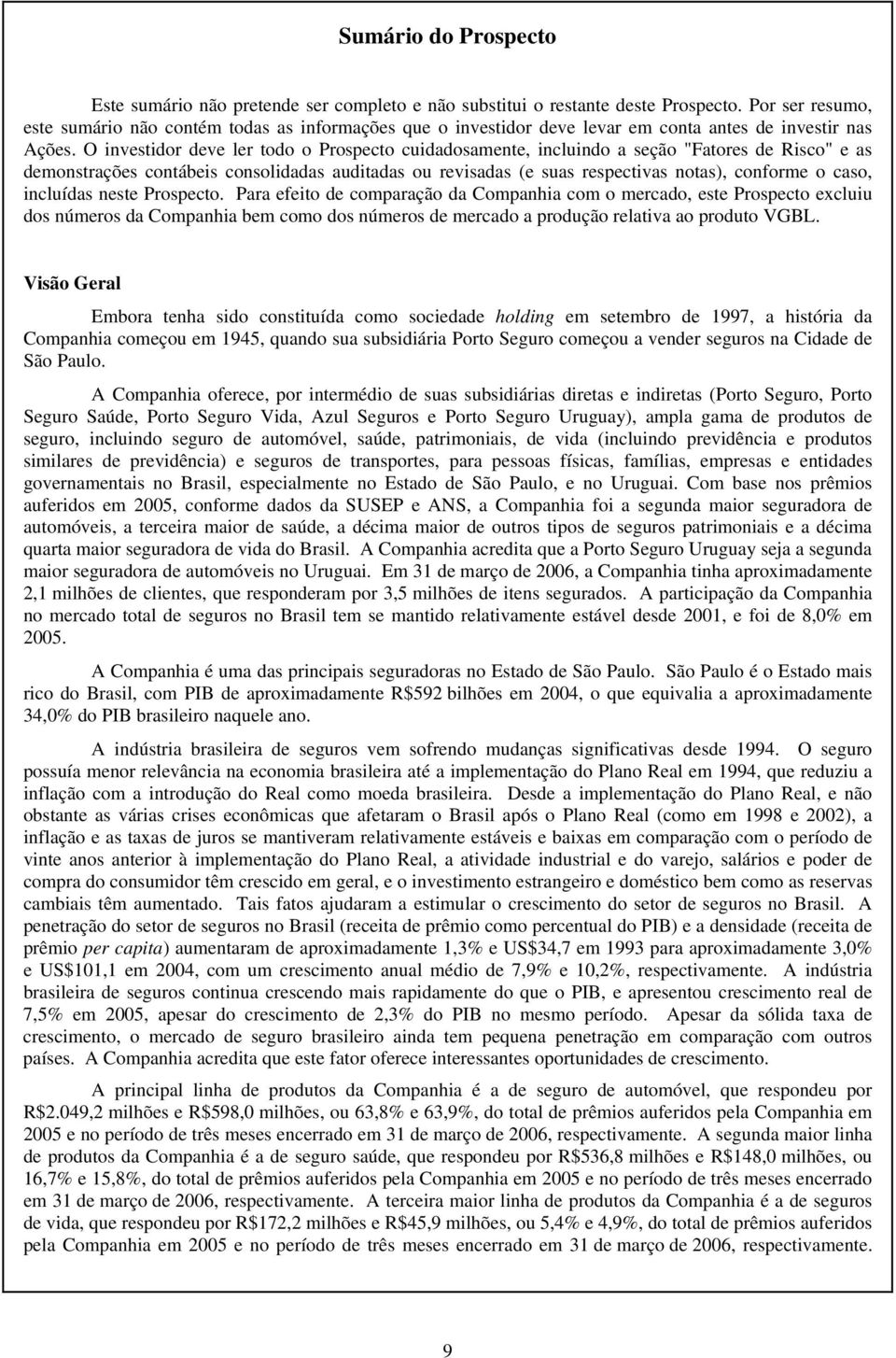 O investidor deve ler todo o Prospecto cuidadosamente, incluindo a seção "Fatores de Risco" e as demonstrações contábeis consolidadas auditadas ou revisadas (e suas respectivas notas), conforme o