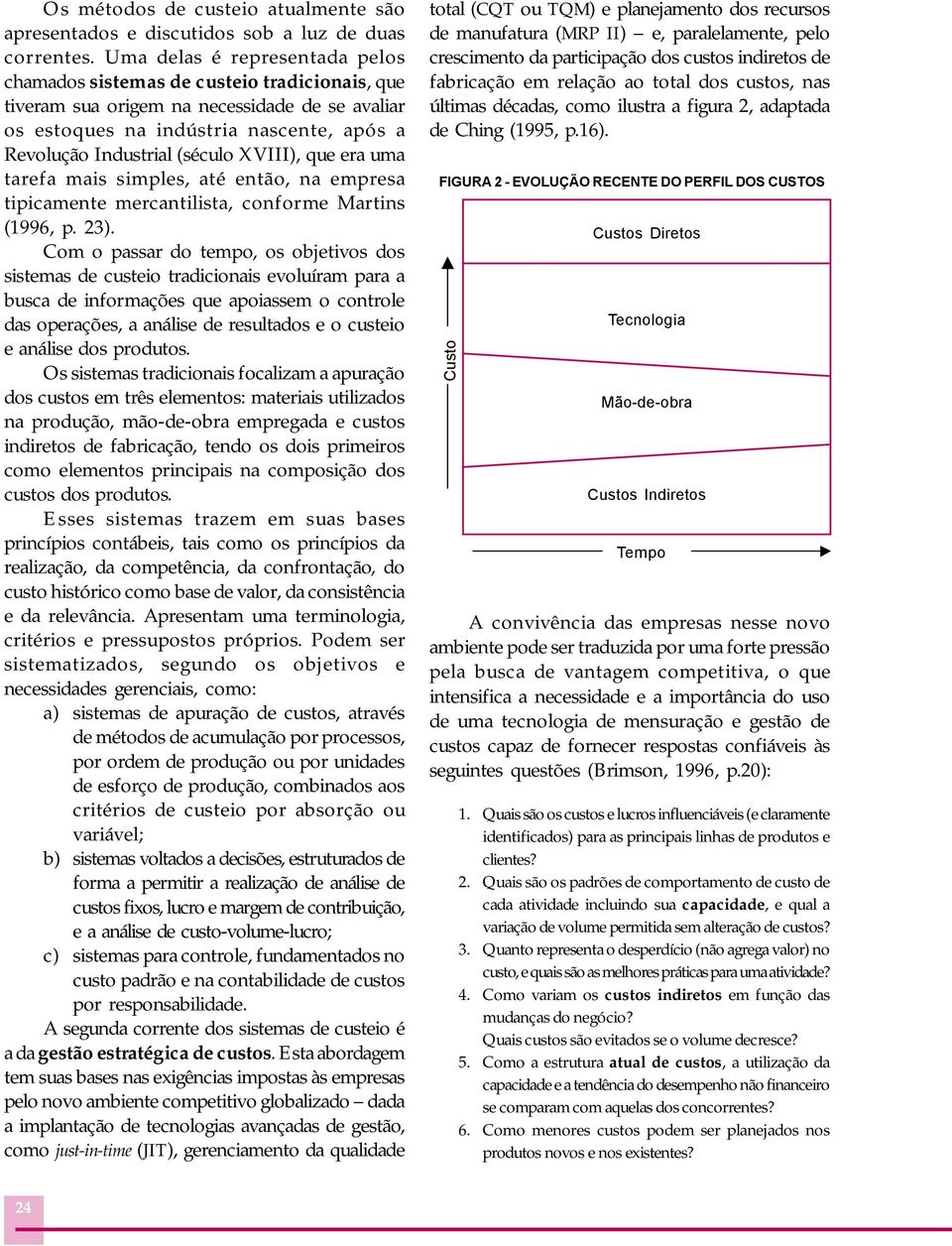 XVIII), que era uma tarefa mais simples, até então, na empresa tipicamente mercantilista, conforme Martins (1996, p. 23).