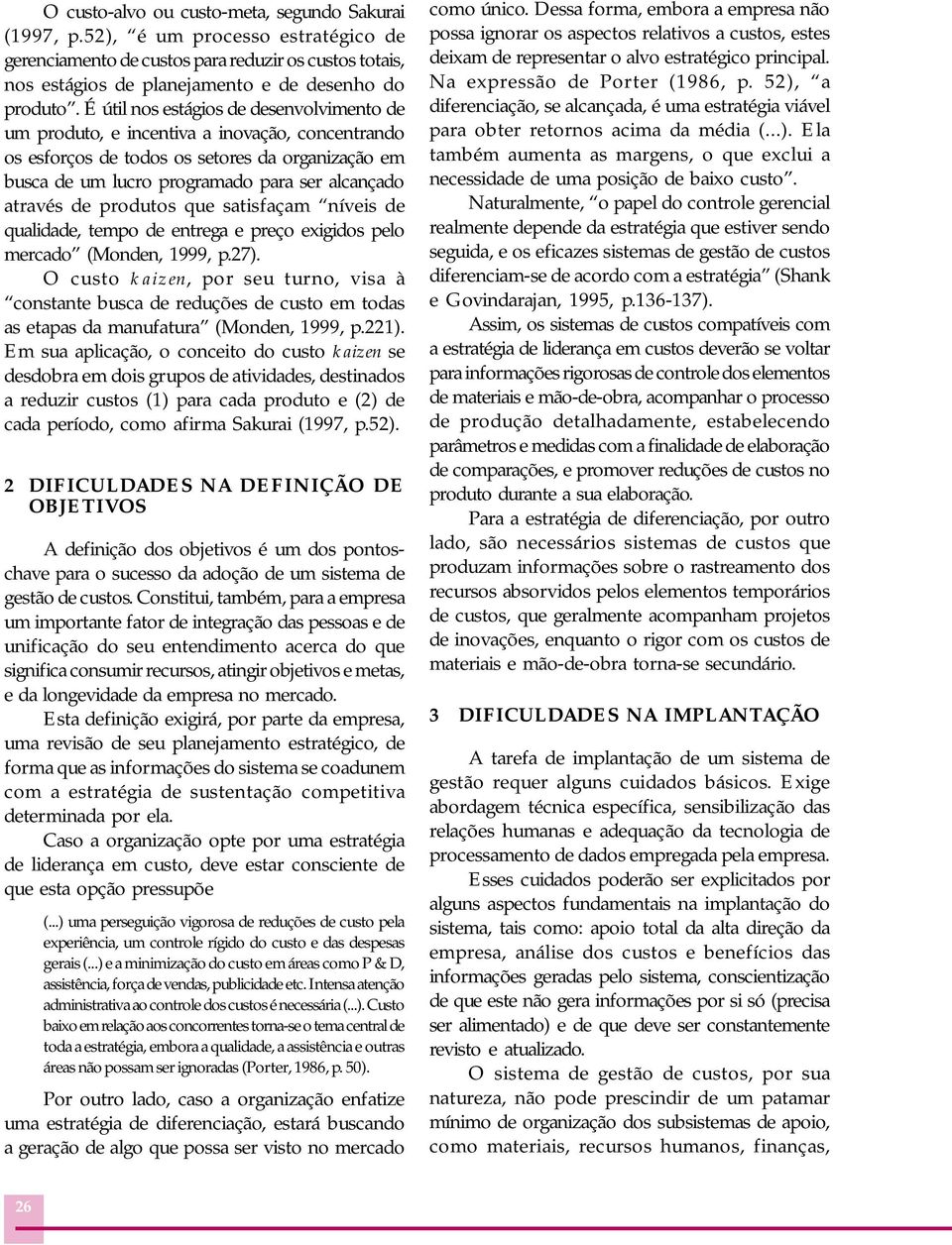 produtos que satisfaçam níveis de qualidade, tempo de entrega e preço exigidos pelo mercado (Monden, 1999, p.27).