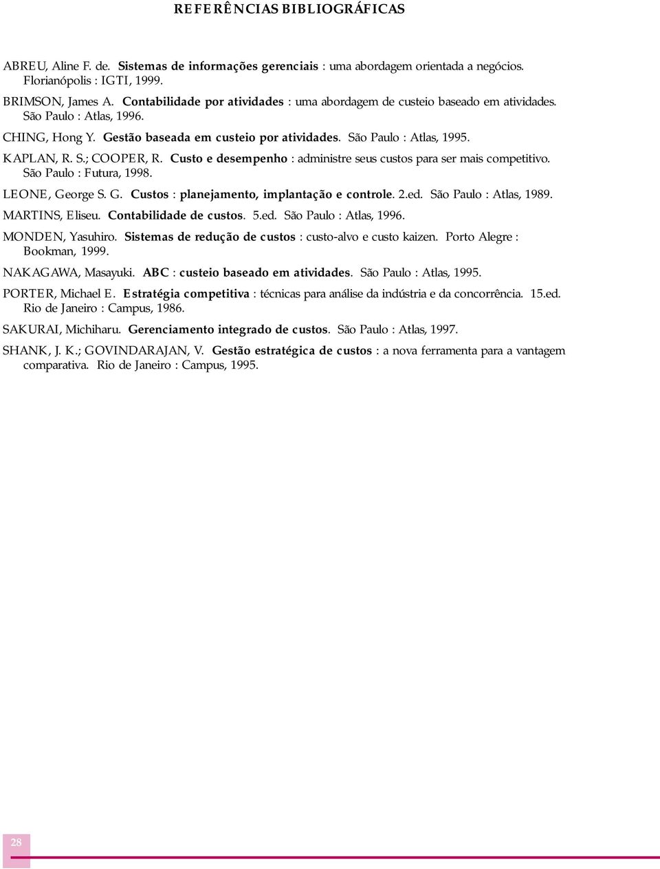 Custo e desempenho : administre seus custos para ser mais competitivo. São Paulo : Futura, 1998. LEONE, George S. G. Custos : planejamento, implantação e controle. 2.ed. São Paulo : Atlas, 1989.