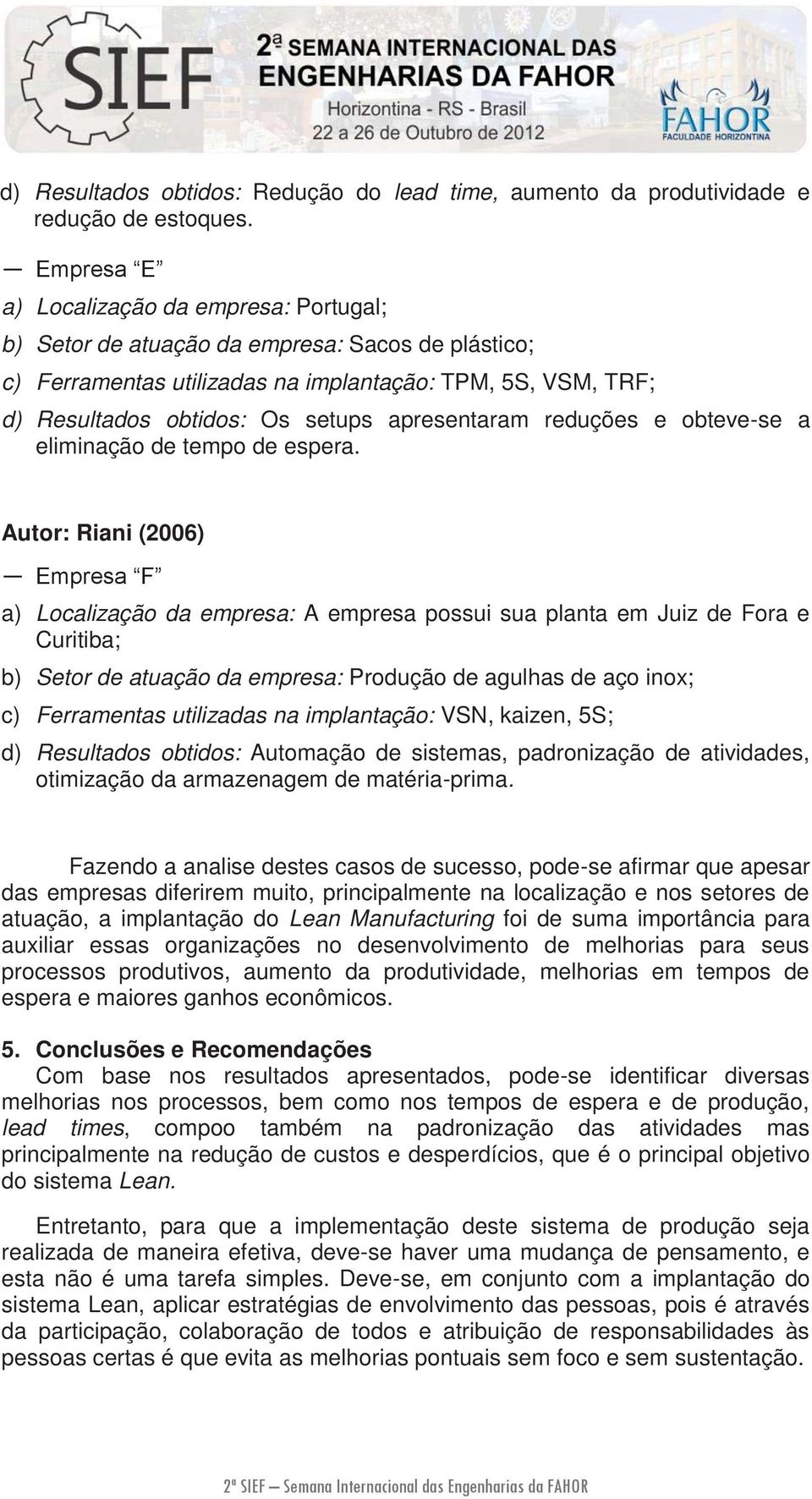 apresentaram reduções e obteve-se a eliminação de tempo de espera.