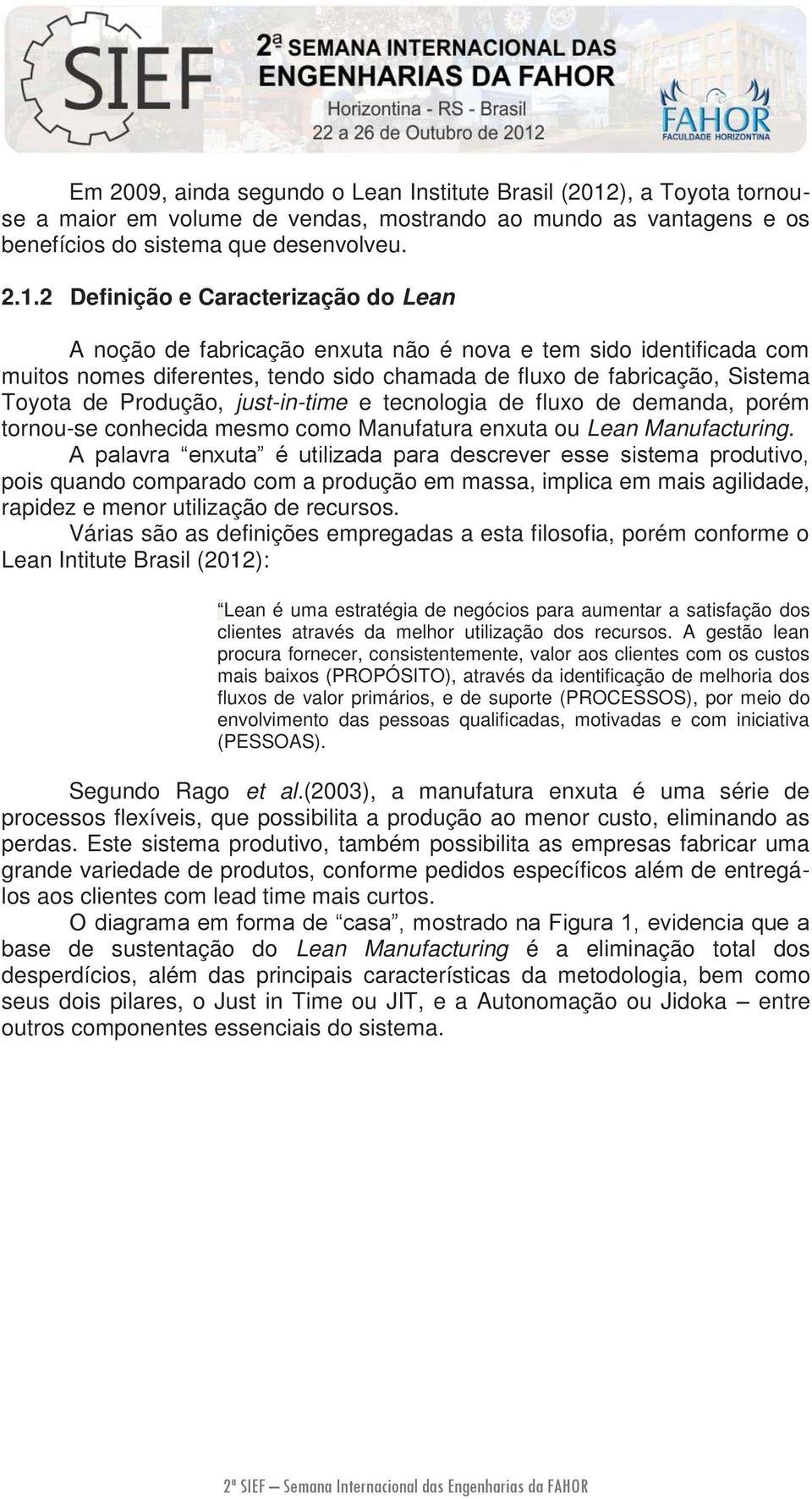 2 Definição e Caracterização do Lean A noção de fabricação enxuta não é nova e tem sido identificada com muitos nomes diferentes, tendo sido chamada de fluxo de fabricação, Sistema Toyota de