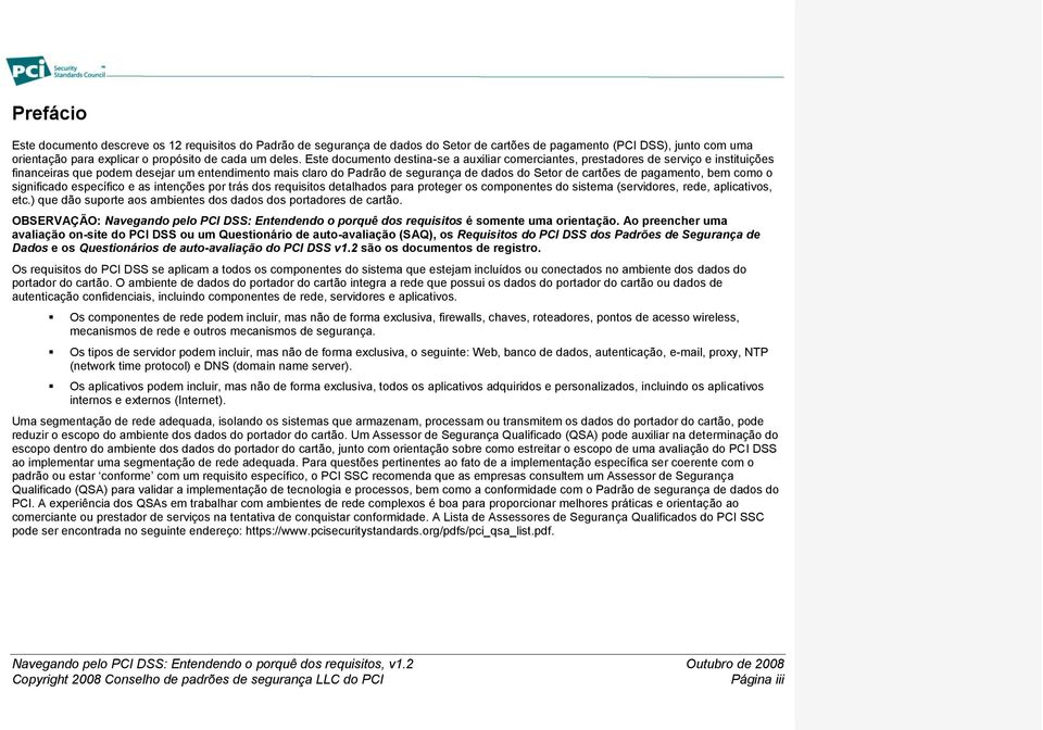 de pagamento, bem como o significado específico e as intenções por trás dos requisitos detalhados para proteger os componentes do sistema (servidores, rede, aplicativos, etc.