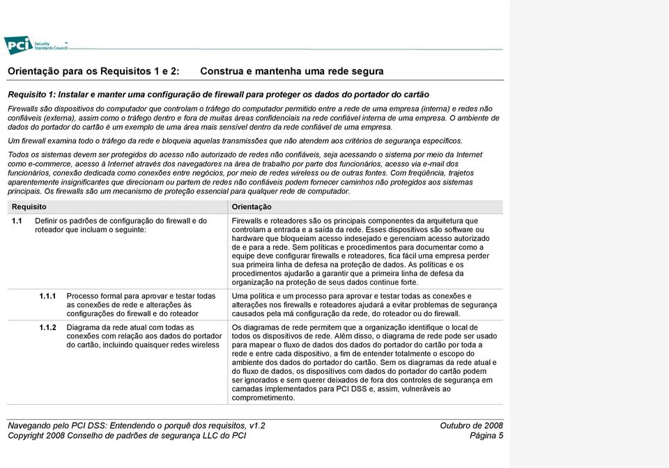 rede confiável interna de uma empresa. O ambiente de dados do portador do cartão é um exemplo de uma área mais sensível dentro da rede confiável de uma empresa.